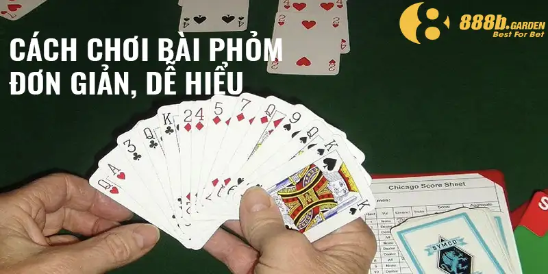 Cách chơi bài phỏm tương đối đơn giản, dễ hiểu