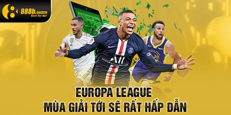 Europa League mùa giải tới hứa hẹn nhiều điều gay cấn