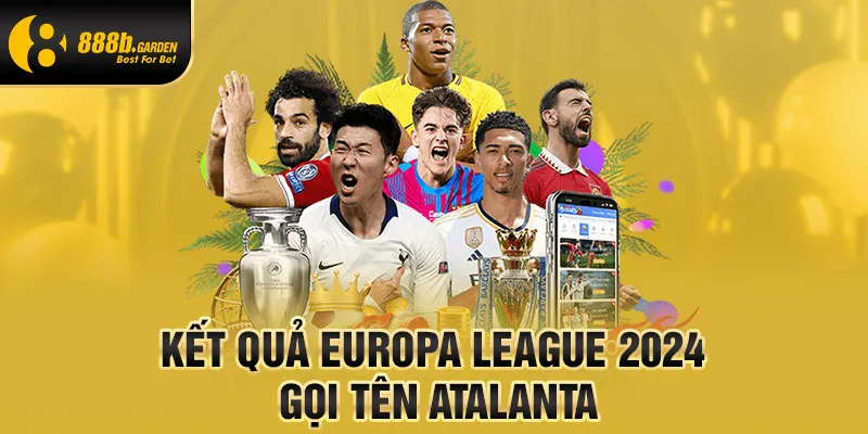 Kết quả Europa League 2024 gọi tên Atalanta