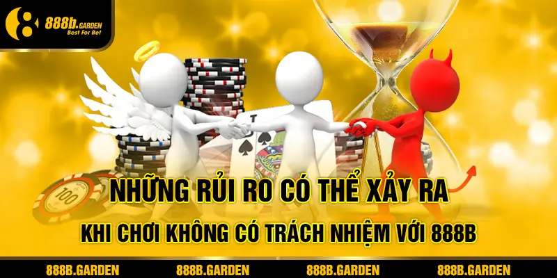 Những rủi ro có thể xảy ra khi chơi không có trách nhiệm với 888B