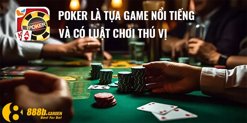 Poker là tựa game nổi tiếng và có luật chơi thú vị