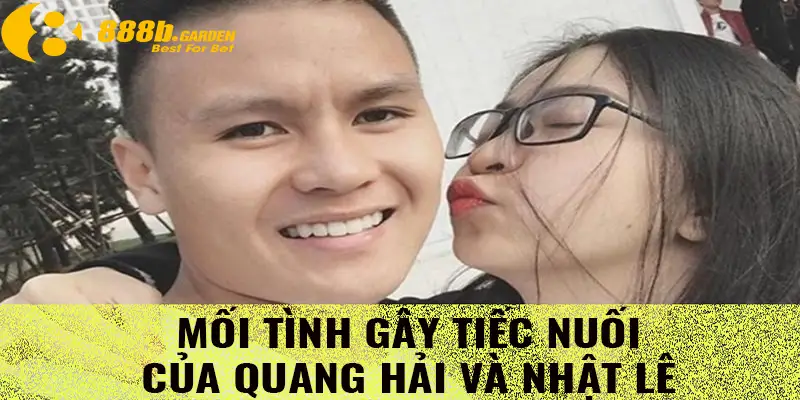 Mối tình gây tiếc nuối của Quang Hải và Nhật Lê