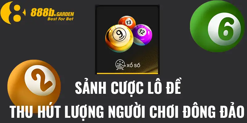 Sảnh cược lô đề thu hút lượng người chơi đông đảo tại 888B