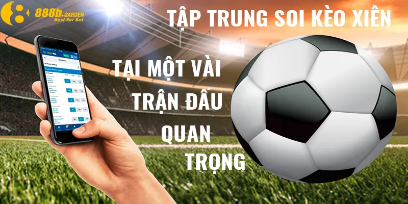 Tập trung soi kèo xiên tại một vài trận đấu quan trọng