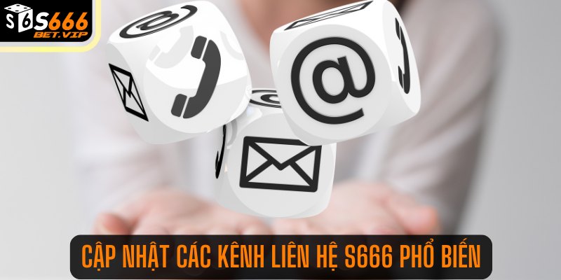 Cập nhật các kênh liên hệ S666 phổ biến