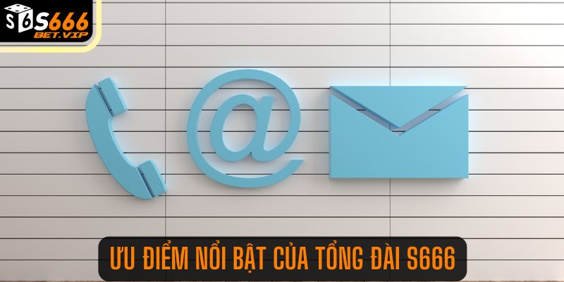 Ưu điểm nổi bật của tổng đài S666